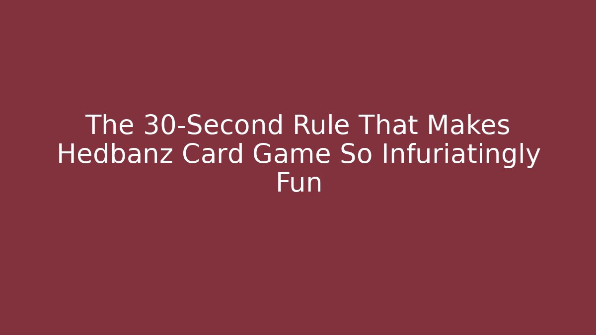 The 30-Second Rule That Makes Hedbanz Card Game So Infuriatingly Fun