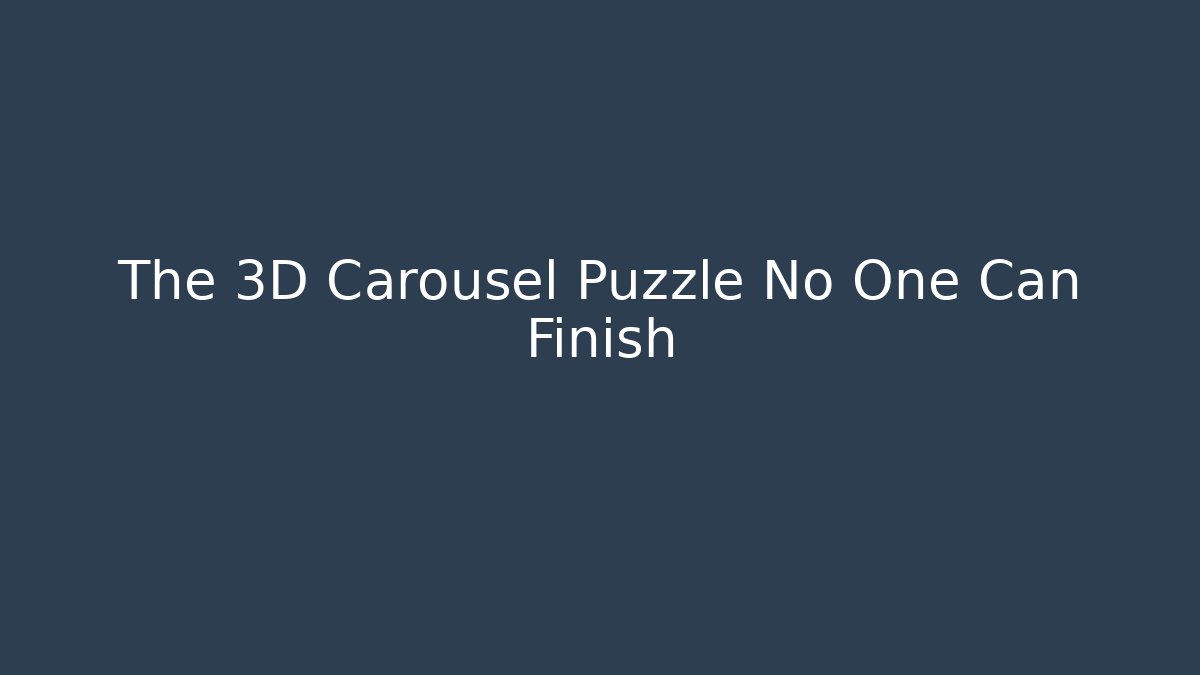 The 3D Carousel Puzzle No One Can Finish
