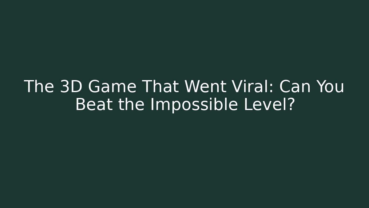 The 3D Game That Went Viral: Can You Beat the Impossible Level?