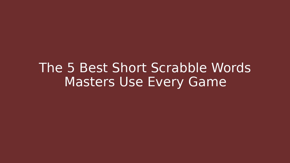 The 5 Best Short Scrabble Words Masters Use Every Game
