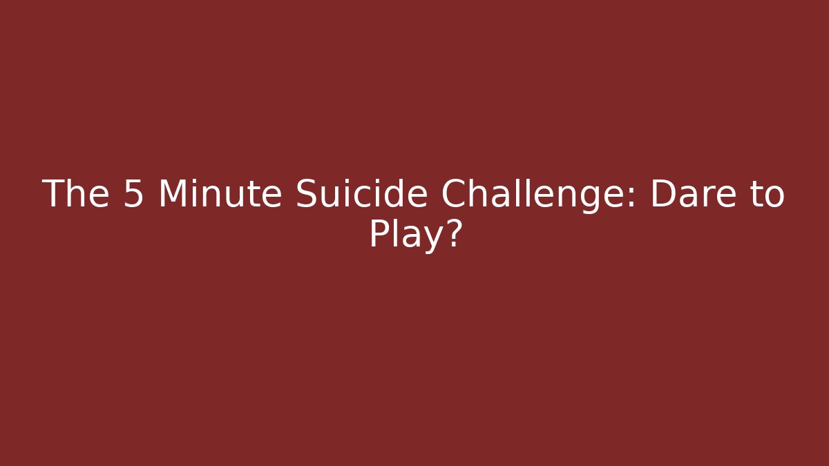 The 5 Minute Suicide Challenge: Dare to Play?