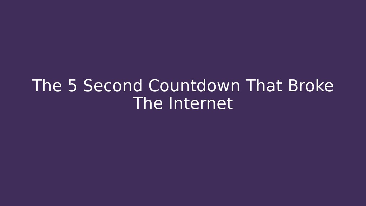 The 5 Second Countdown That Broke The Internet - Celivion