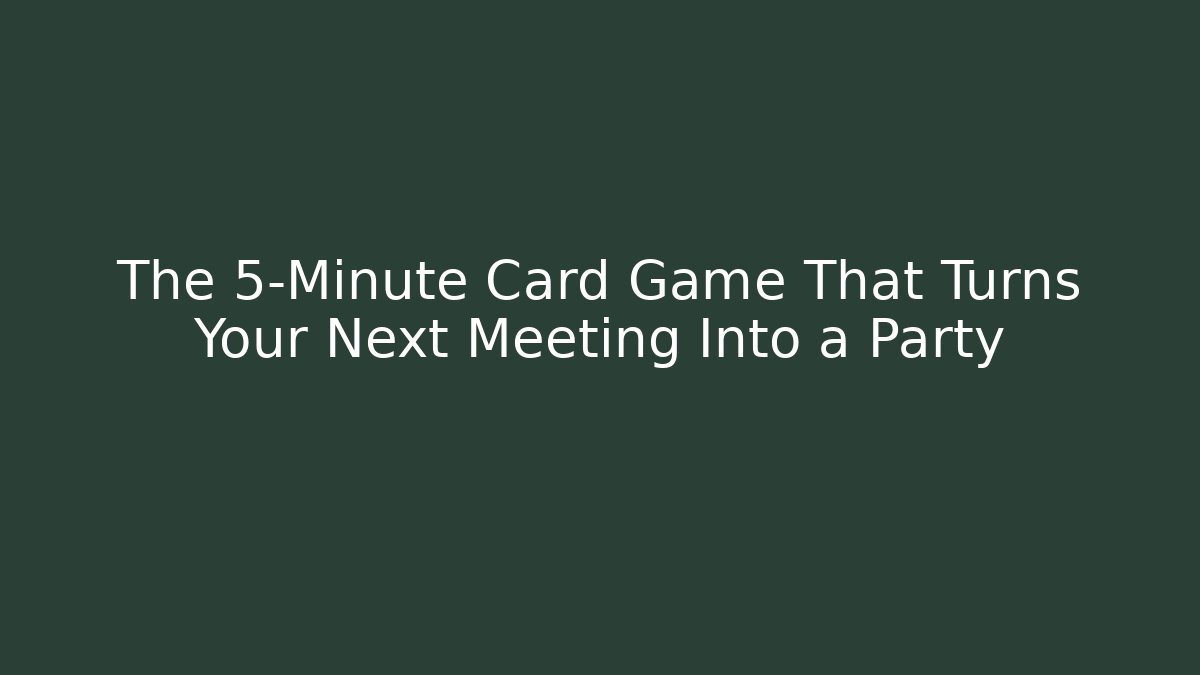 The 5-Minute Card Game That Turns Your Next Meeting Into a Party
