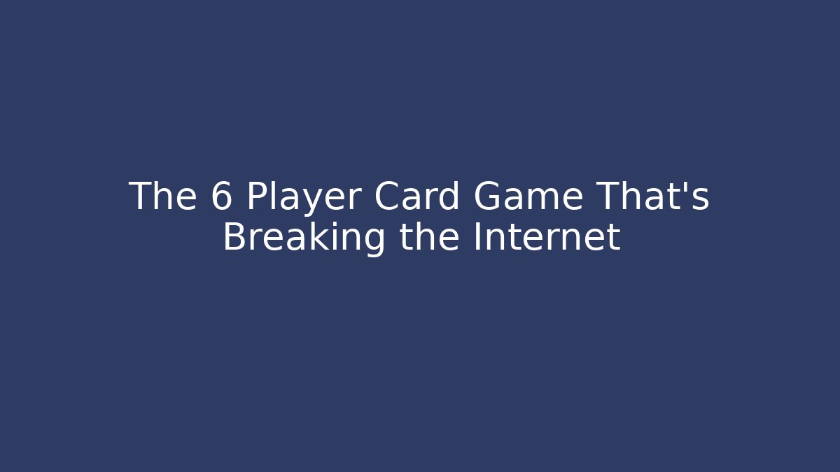 The 6 Player Card Game That's Breaking the Internet