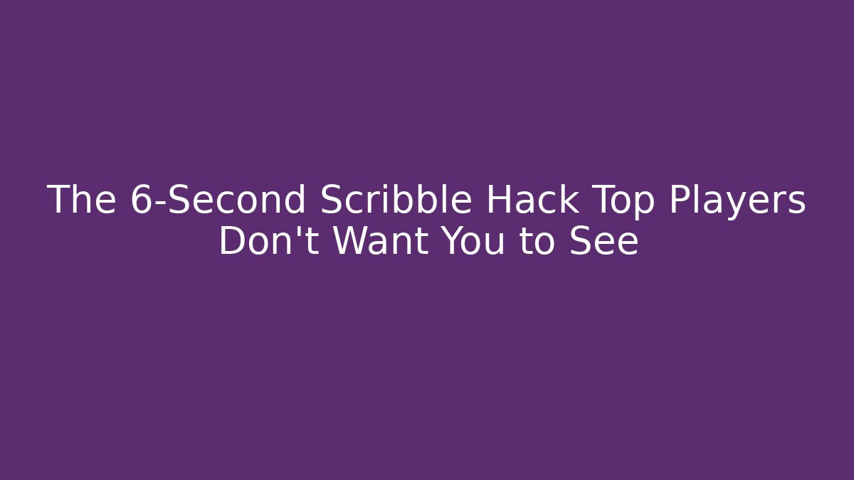 The 6-Second Scribble Hack Top Players Don’t Want You to See