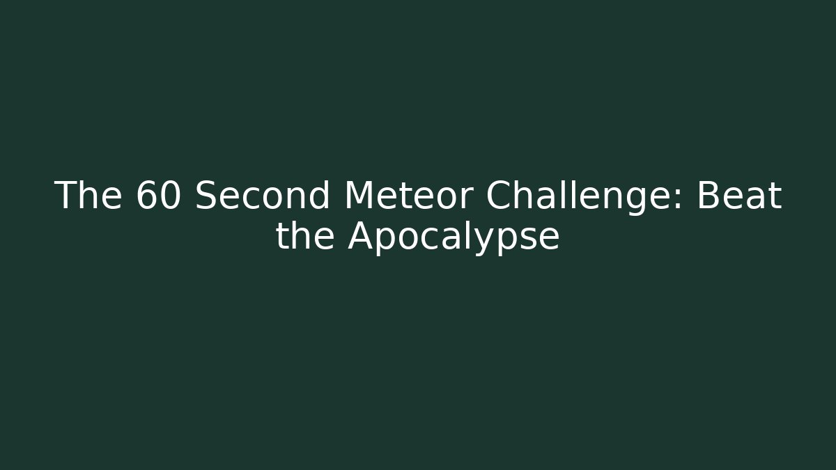 The 60 Second Meteor Challenge: Beat the Apocalypse
