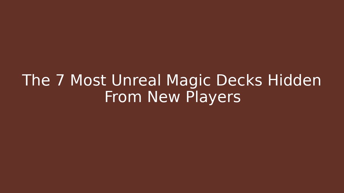 The 7 Most Unreal Magic Decks Hidden From New Players