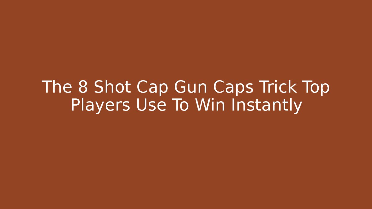 The 8 Shot Cap Gun Caps Trick Top Players Use To Win Instantly
