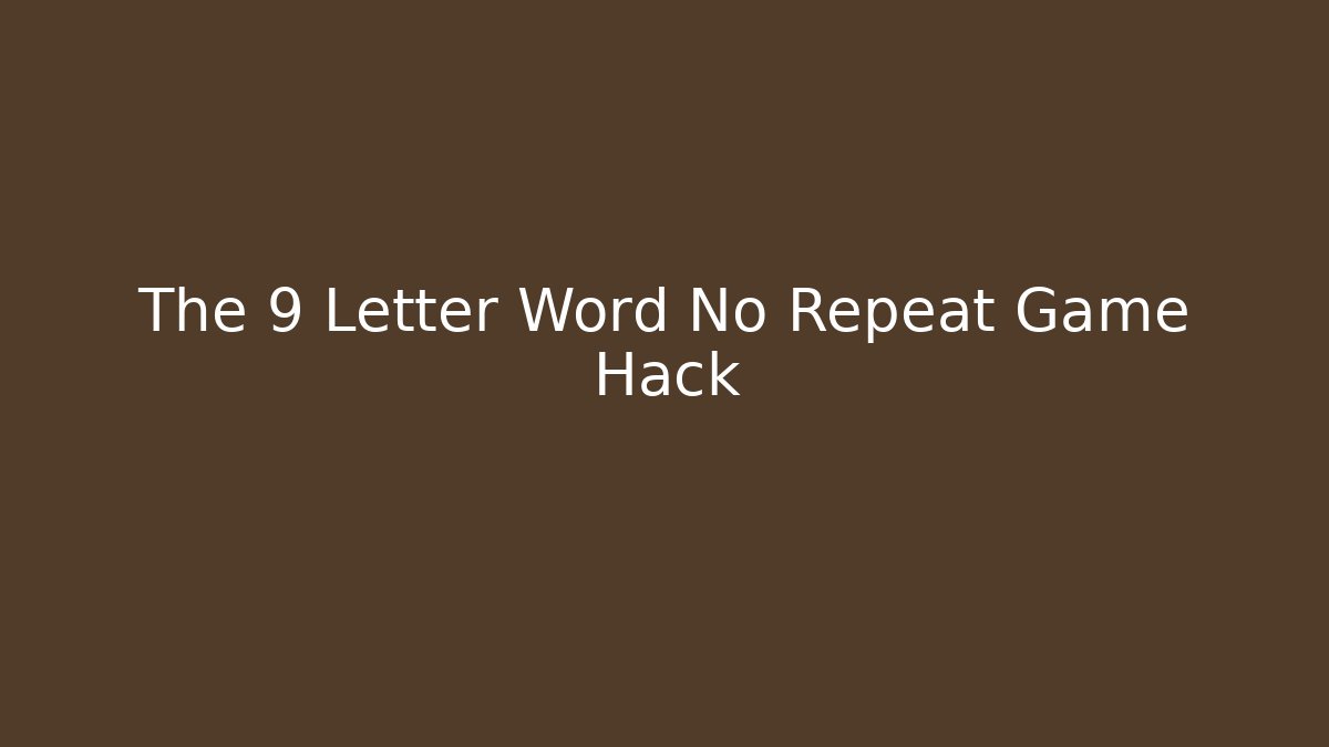The 9 Letter Word No Repeat Game Hack