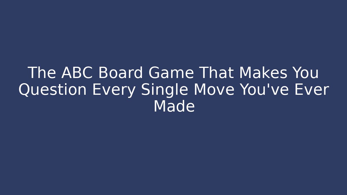 The ABC Board Game That Makes You Question Every Single Move You've Ever Made