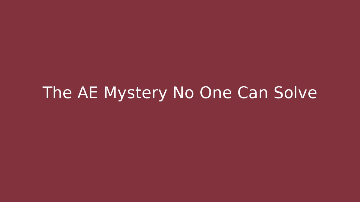 The AE Mystery No One Can Solve