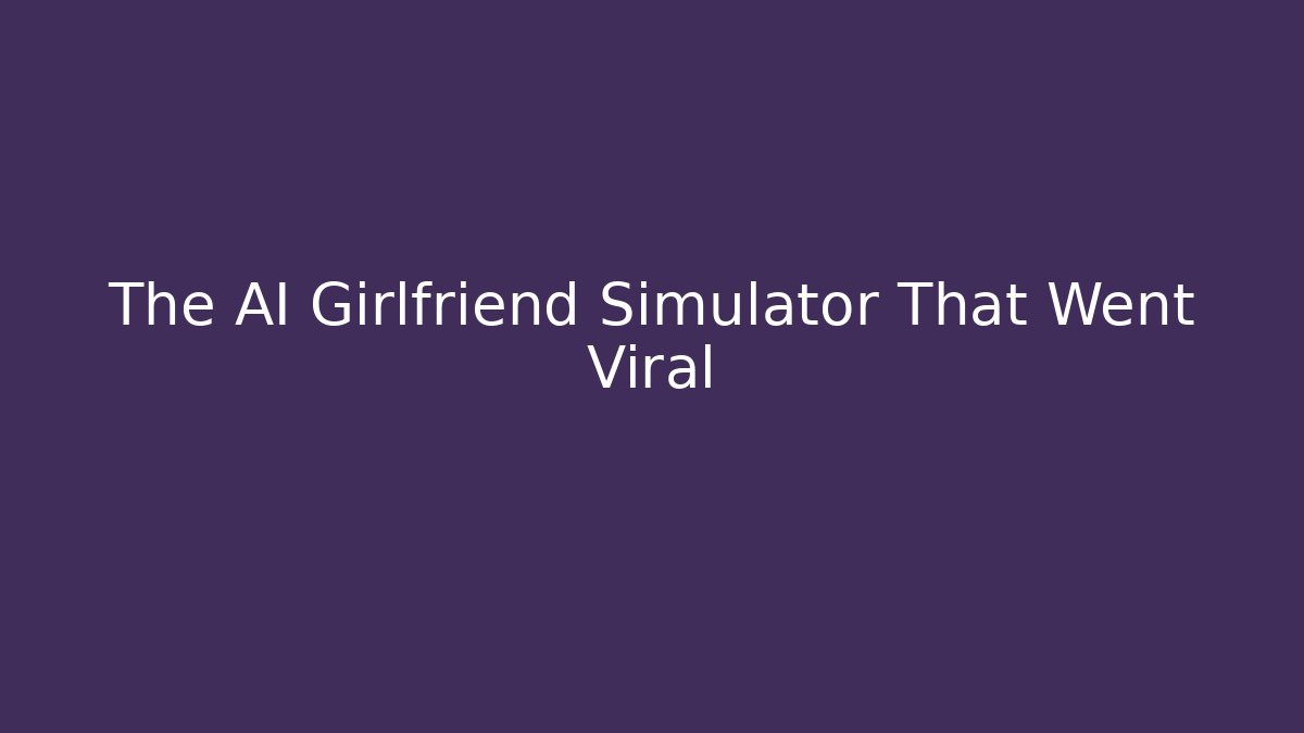 The AI Girlfriend Simulator That Went Viral