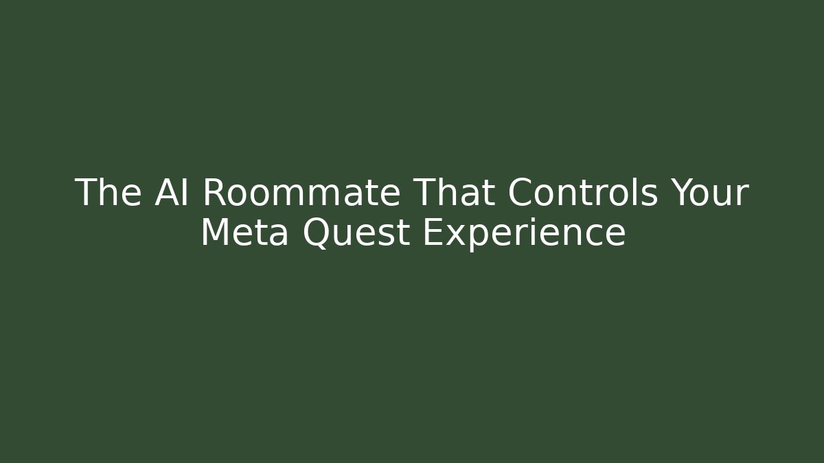 The AI Roommate That Controls Your Meta Quest Experience