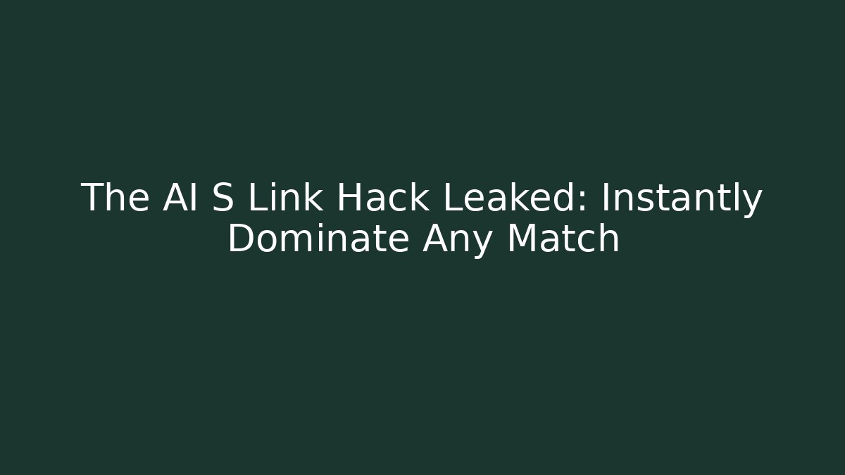 The AI S Link Hack Leaked: Instantly Dominate Any Match
