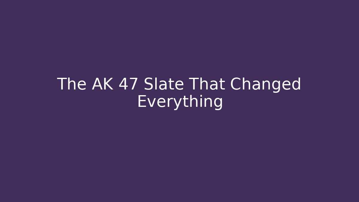 The AK 47 Slate That Changed Everything