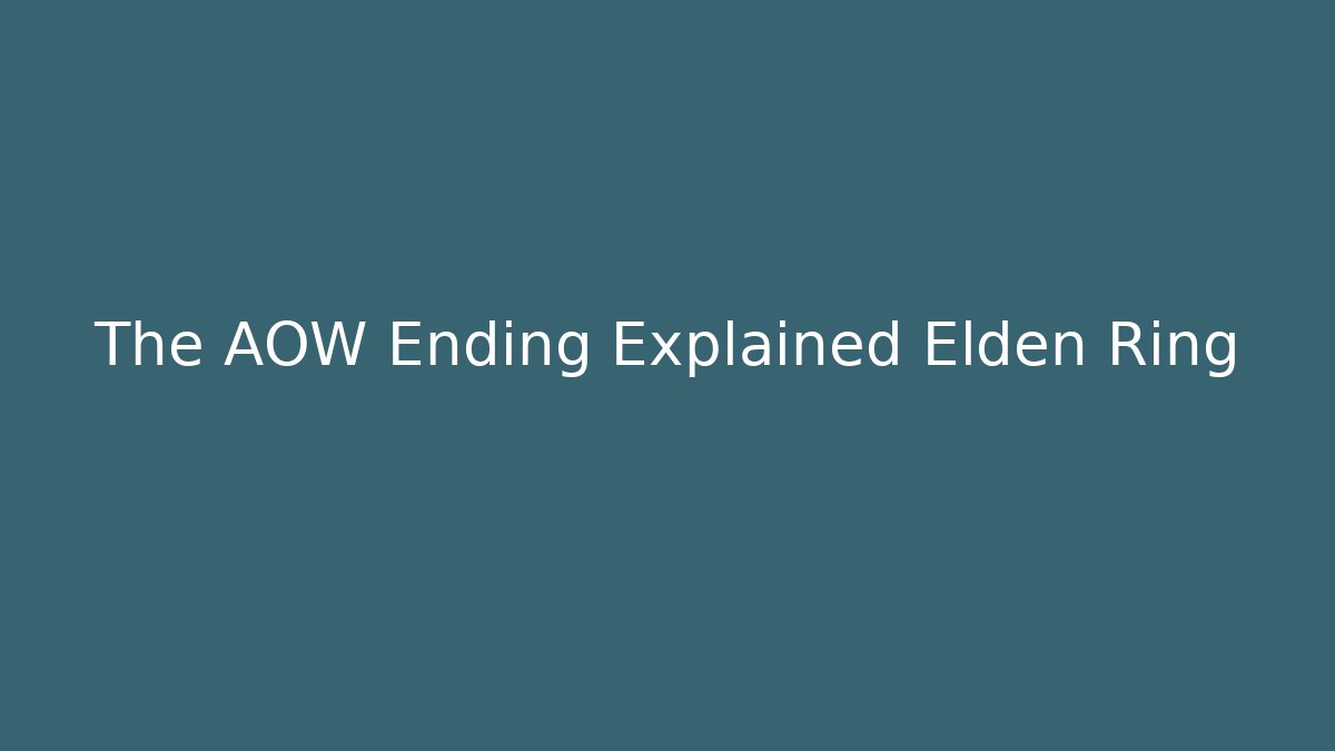 The AOW Ending Explained Elden Ring - Celivion