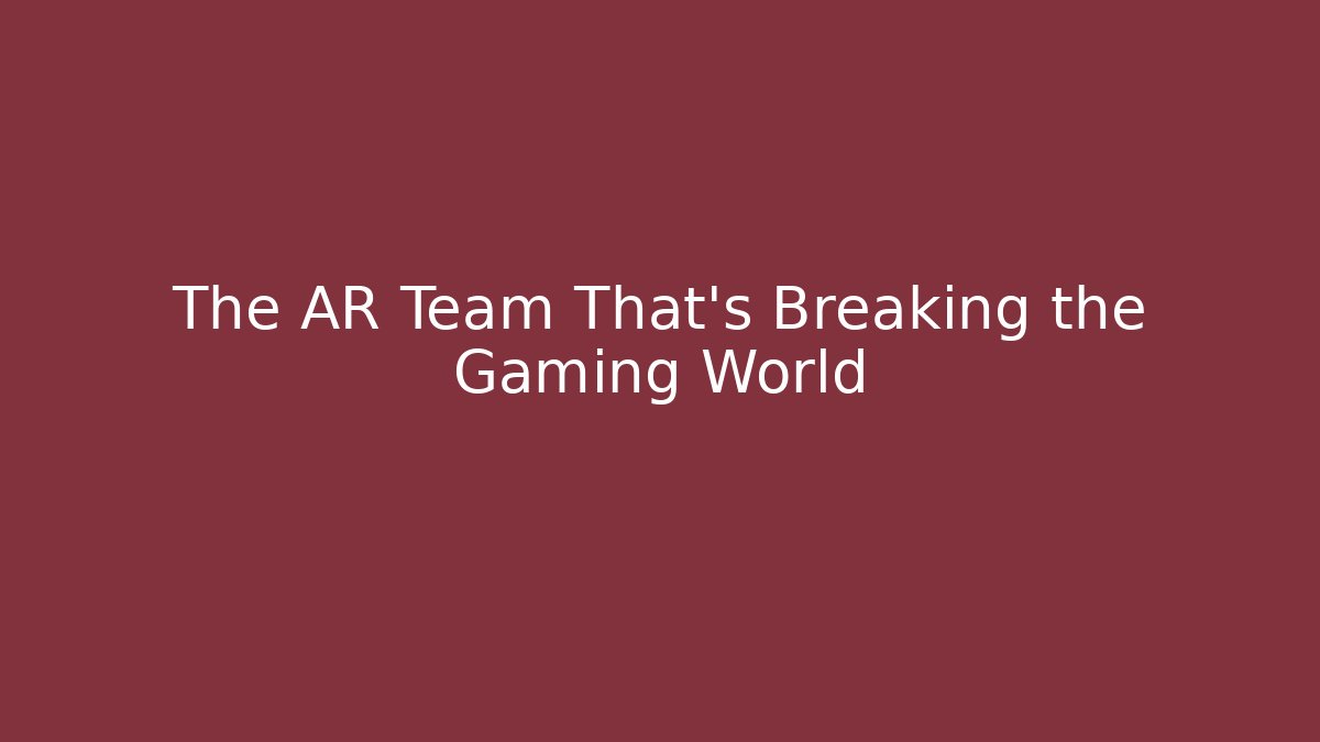 The AR Team That’s Breaking the Gaming World