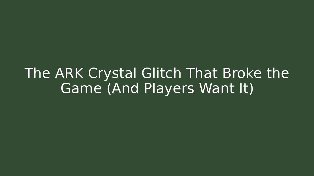 The ARK Crystal Glitch That Broke the Game (And Players Want It)