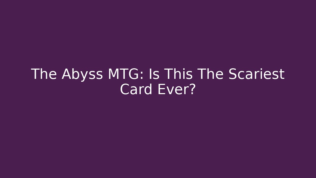 The Abyss MTG: Is This The Scariest Card Ever?