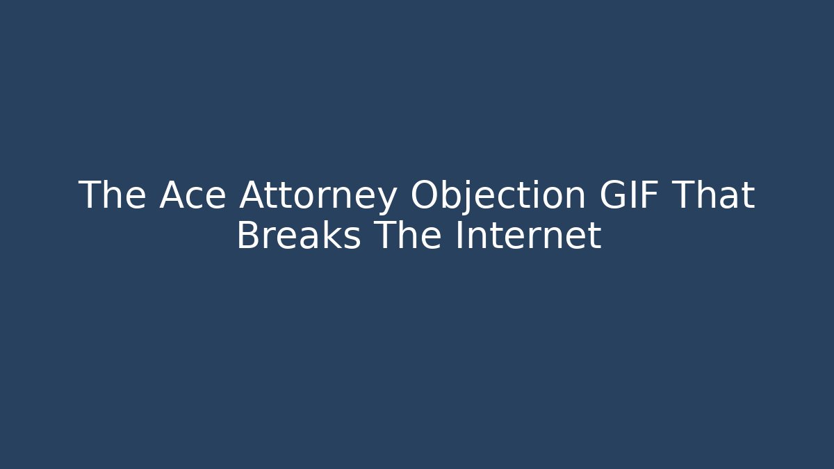 The Ace Attorney Objection GIF That Breaks The Internet