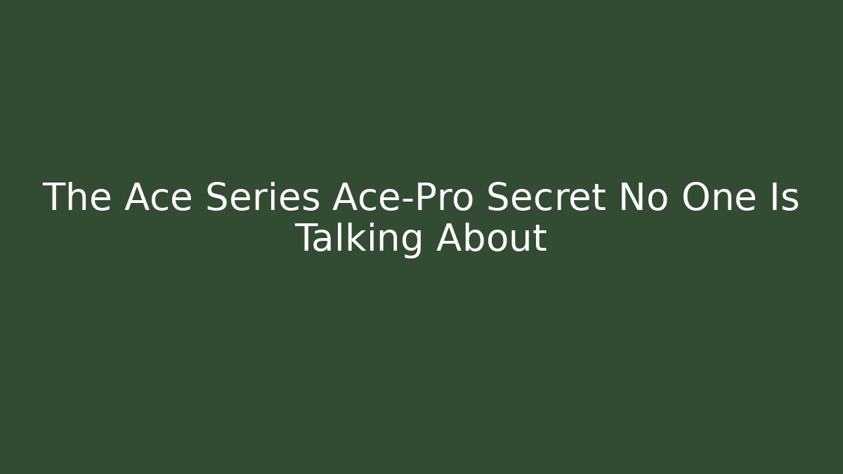 The Ace Series Ace-Pro Secret No One Is Talking About
