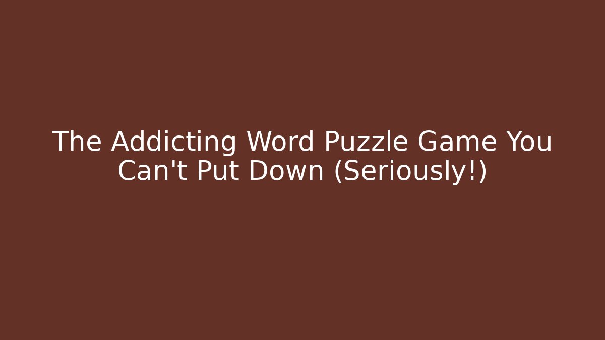 The Addicting Word Puzzle Game You Can't Put Down (Seriously!)