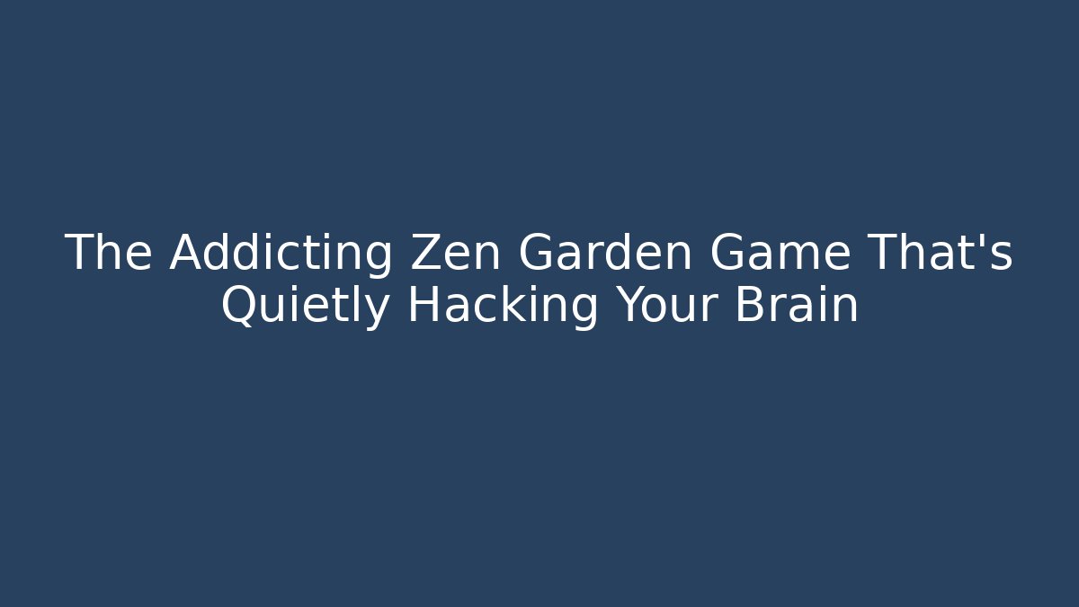 The Addicting Zen Garden Game That’s Quietly Hacking Your Brain