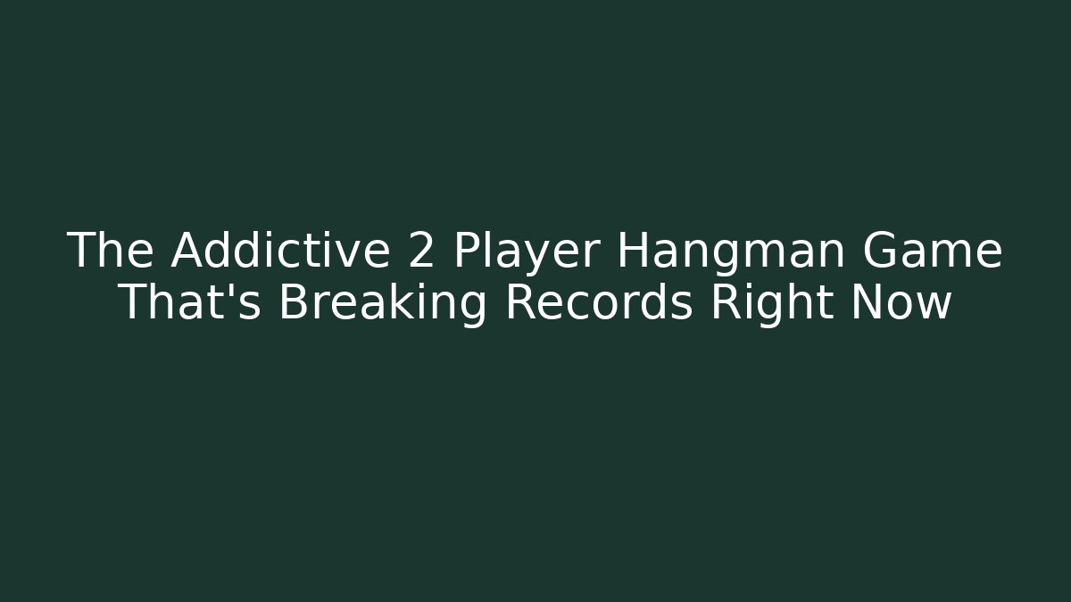 The Addictive 2 Player Hangman Game That's Breaking Records Right Now - Celivion