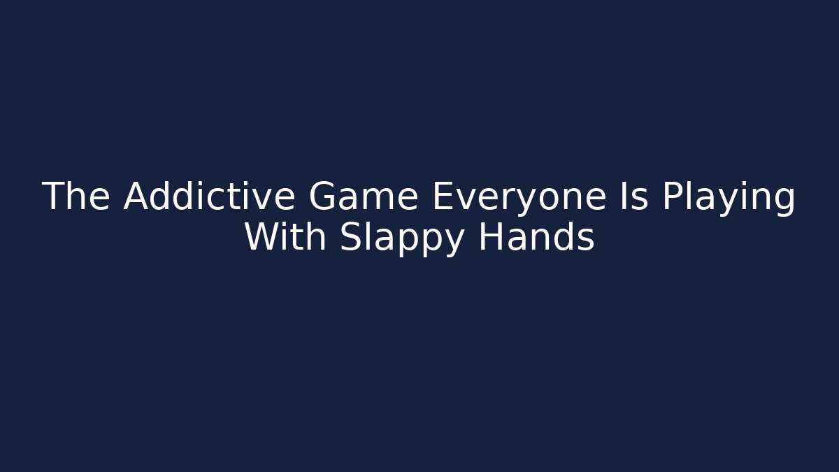The Addictive Game Everyone Is Playing With Slappy Hands
