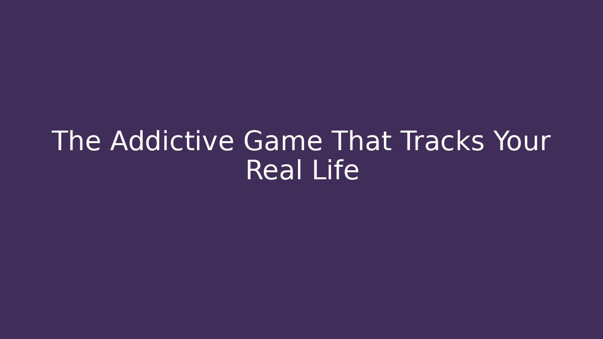 The Addictive Game That Tracks Your Real Life