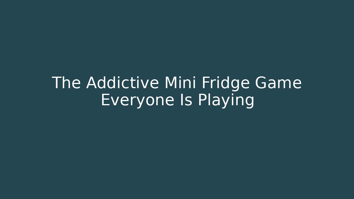 The Addictive Mini Fridge Game Everyone Is Playing