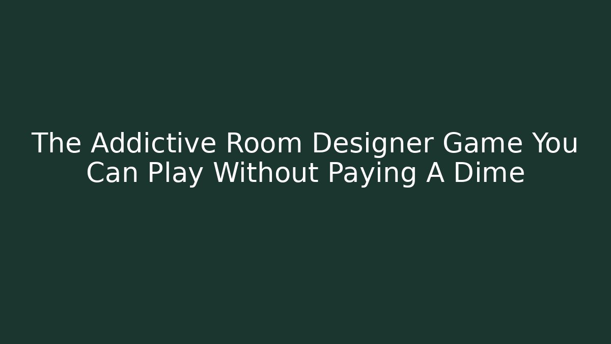 The Addictive Room Designer Game You Can Play Without Paying A Dime