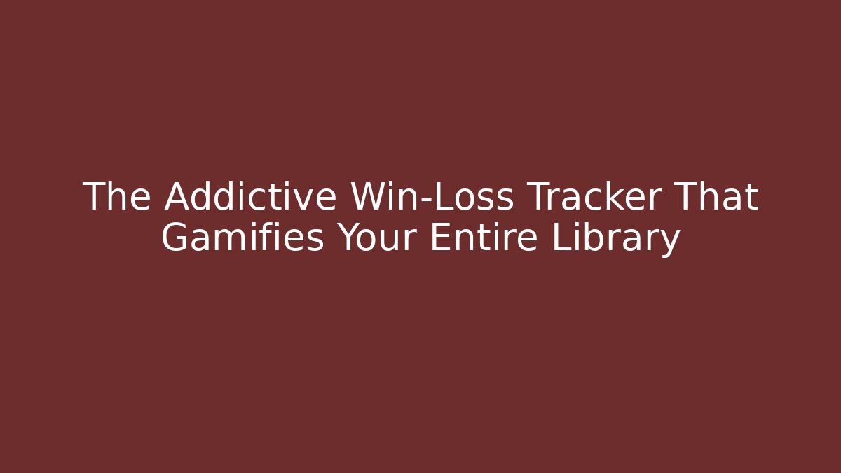The Addictive Win-Loss Tracker That Gamifies Your Entire Library