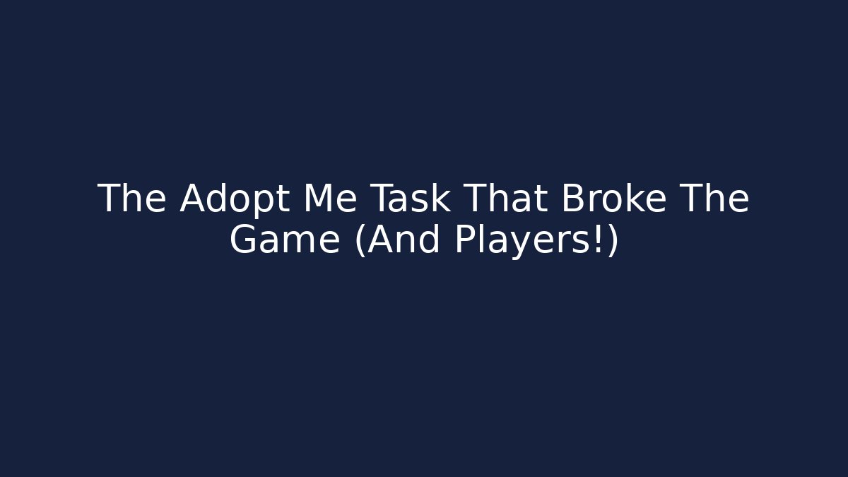 The Adopt Me Task That Broke The Game (And Players!)