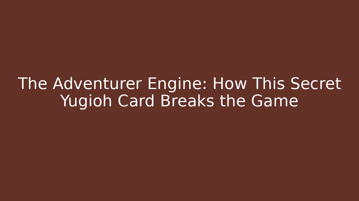 The Adventurer Engine: How This Secret Yugioh Card Breaks the Game