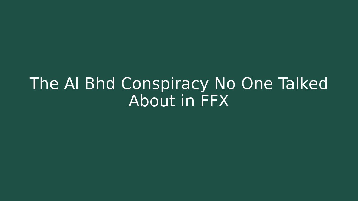 The Al Bhd Conspiracy No One Talked About in FFX