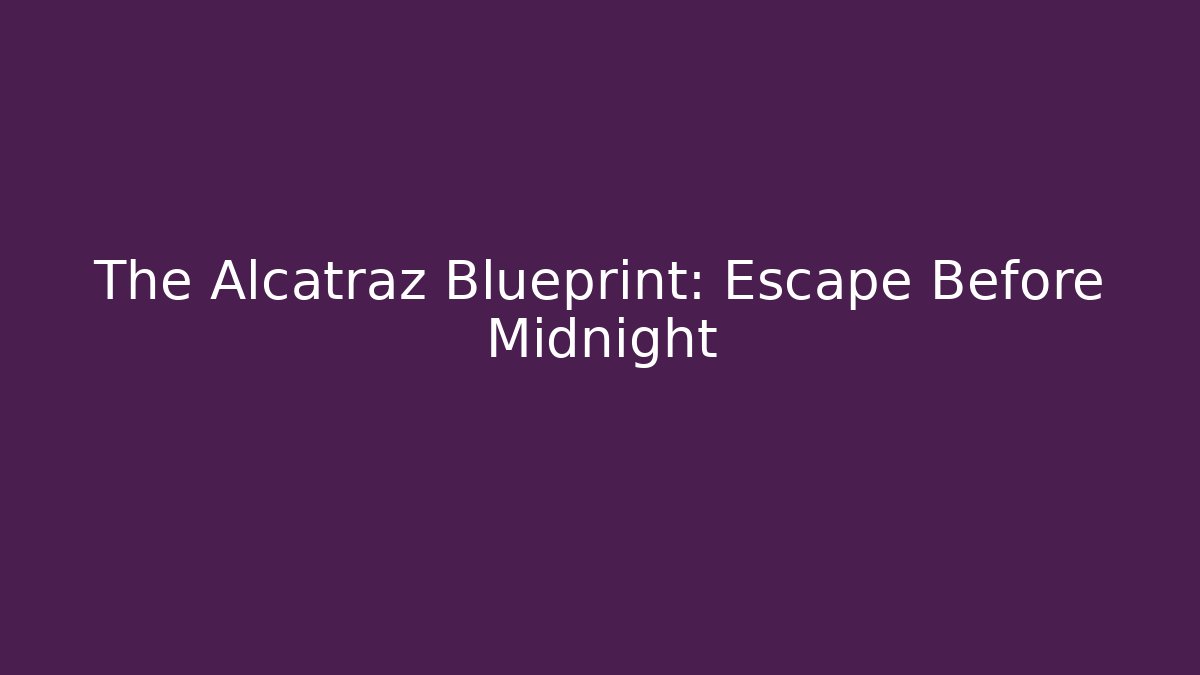 The Alcatraz Blueprint: Escape Before Midnight