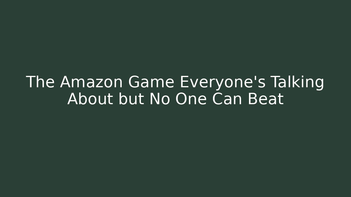 The Amazon Game Everyone's Talking About but No One Can Beat