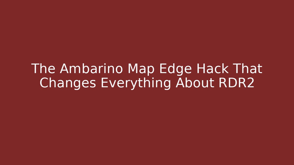 The Ambarino Map Edge Hack That Changes Everything About RDR2