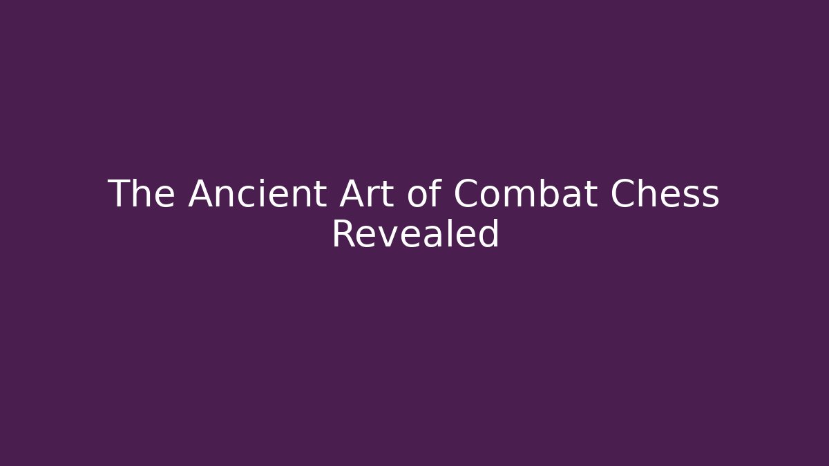 The Ancient Art of Combat Chess Revealed