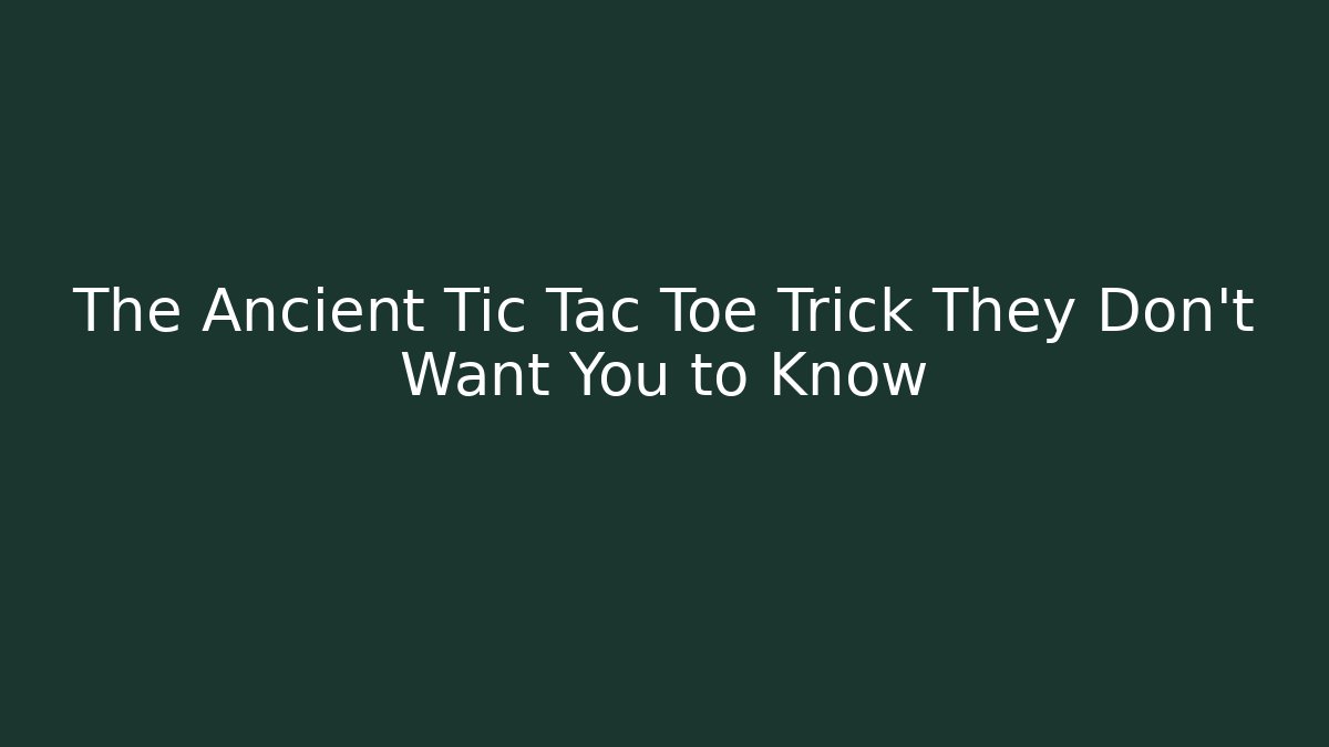 The Ancient Tic Tac Toe Trick They Don't Want You to Know