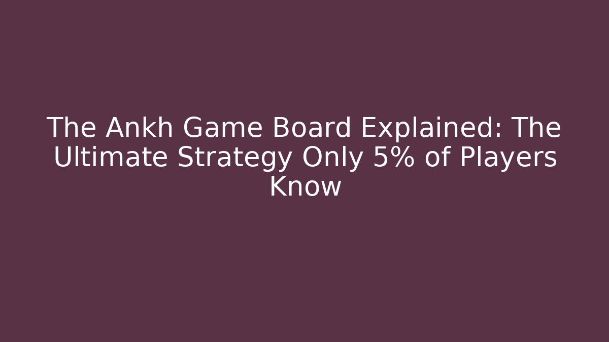 The Ankh Game Board Explained: The Ultimate Strategy Only 5% of Players Know