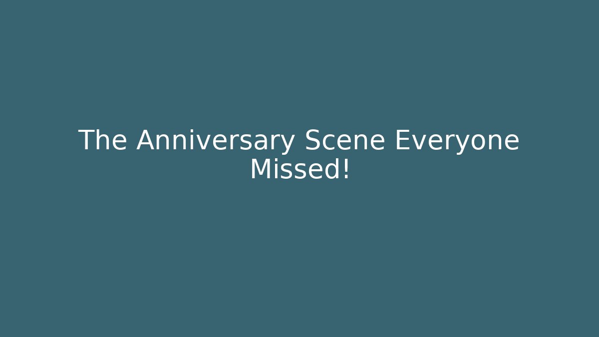 The Anniversary Scene Everyone Missed!