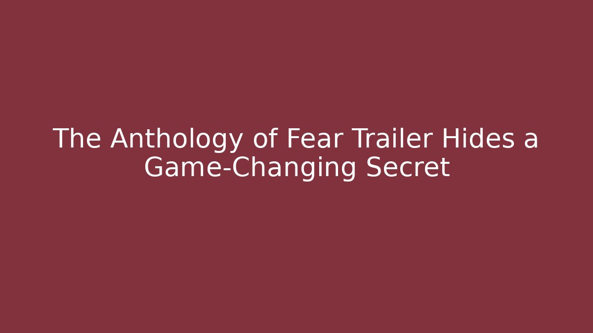 The Anthology of Fear Trailer Hides a Game-Changing Secret