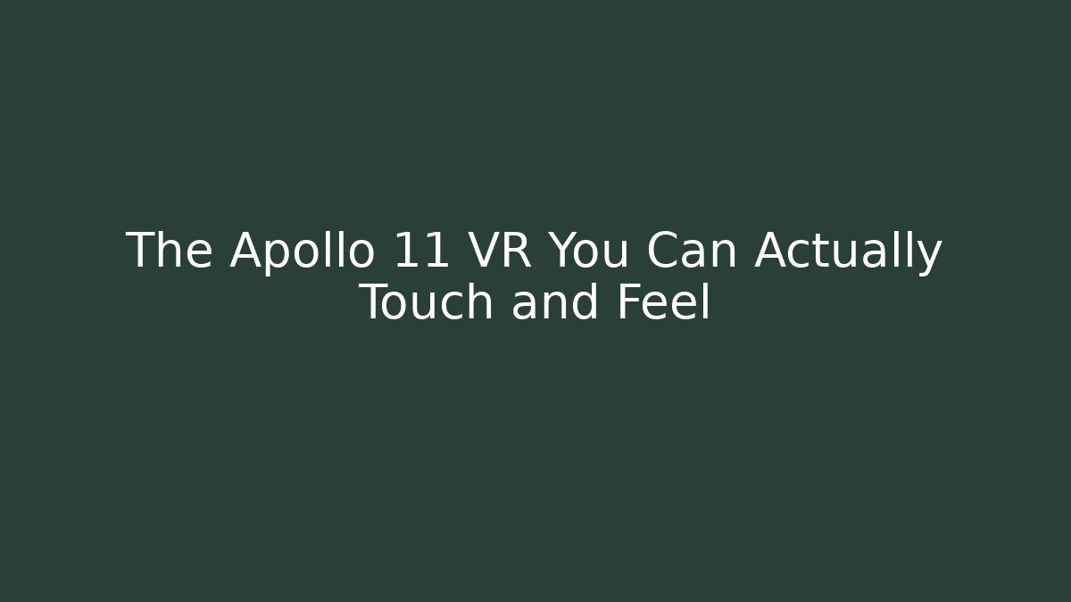 The Apollo 11 VR You Can Actually Touch and Feel