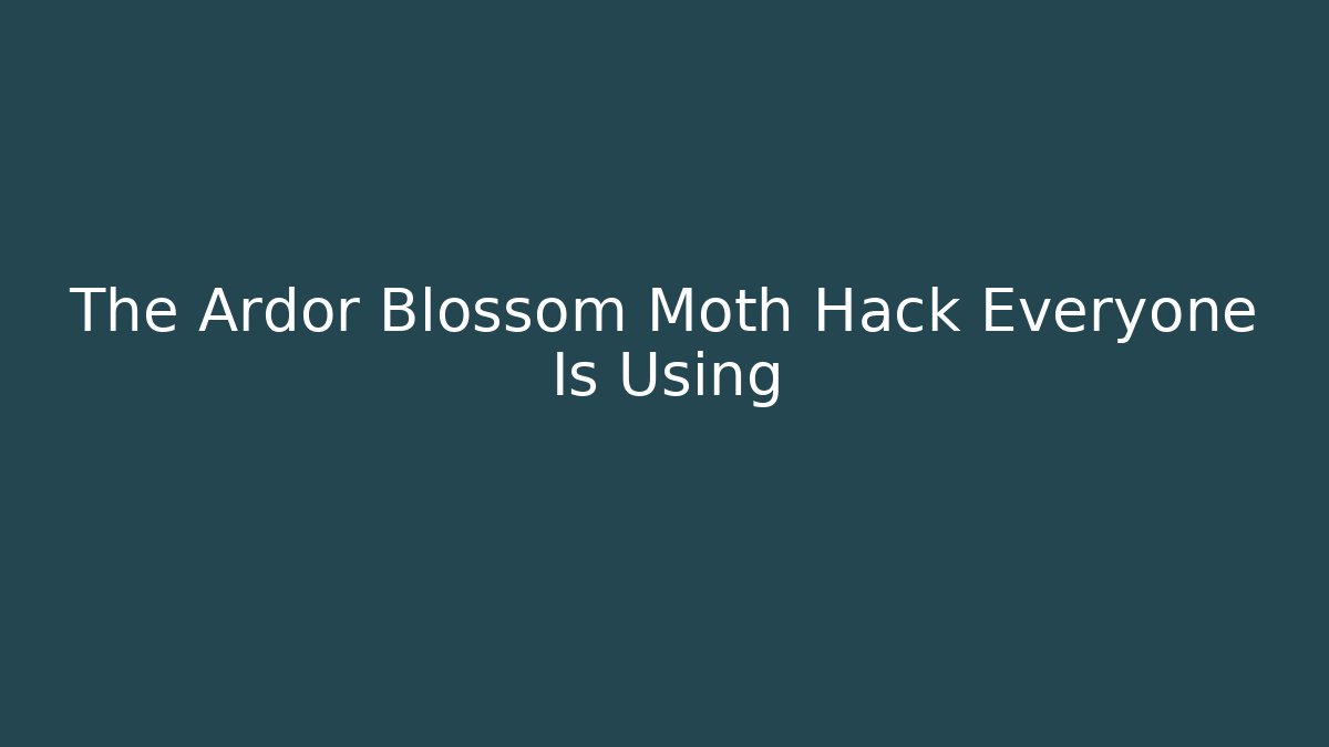 The Ardor Blossom Moth Hack Everyone Is Using - Celivion