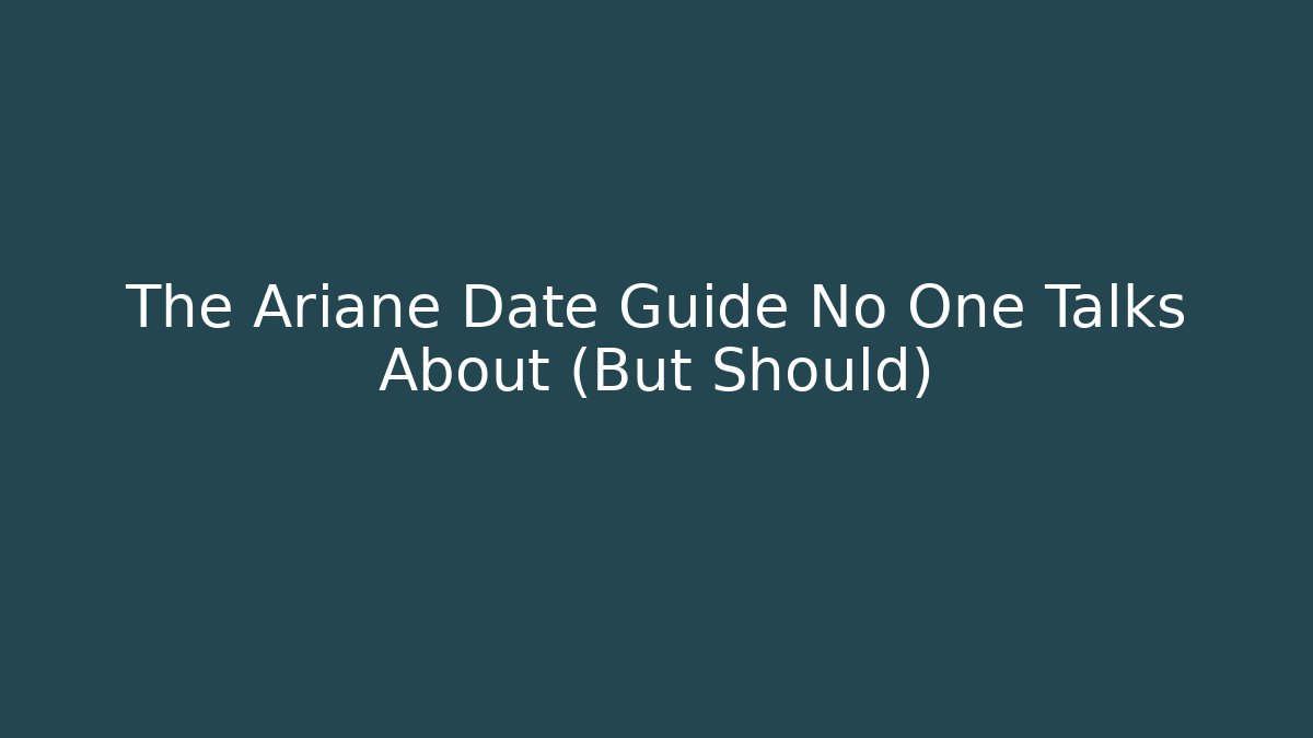 The Ariane Date Guide No One Talks About (But Should)