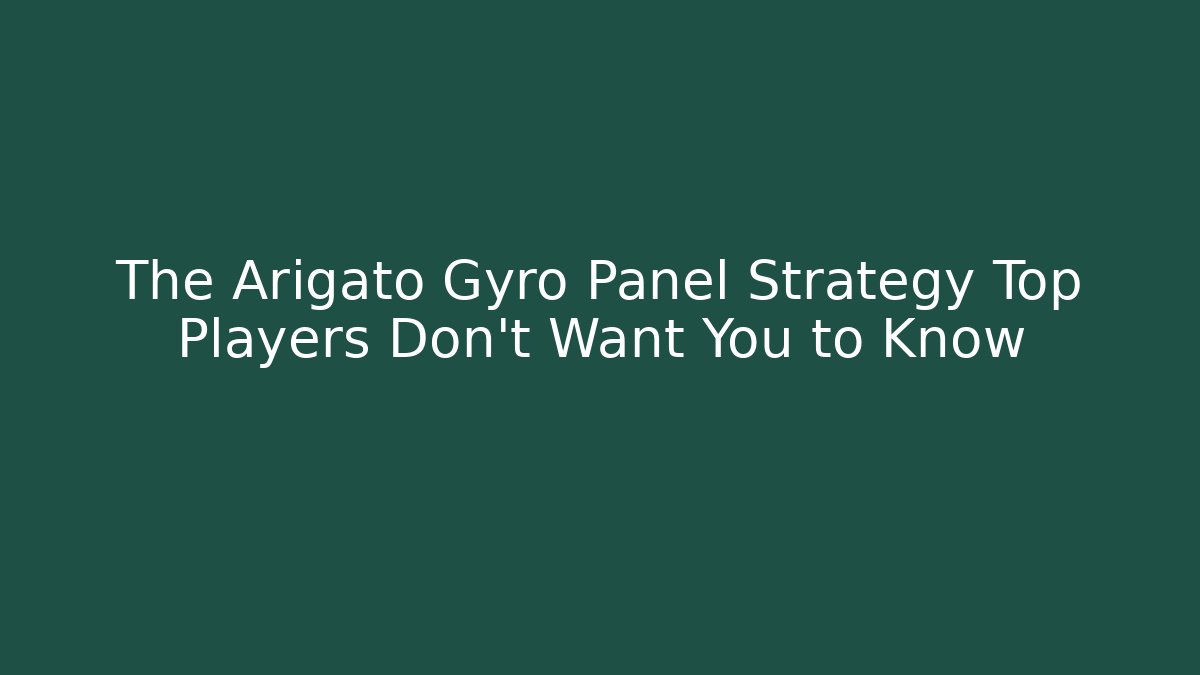 The Arigato Gyro Panel Strategy Top Players Don’t Want You to Know