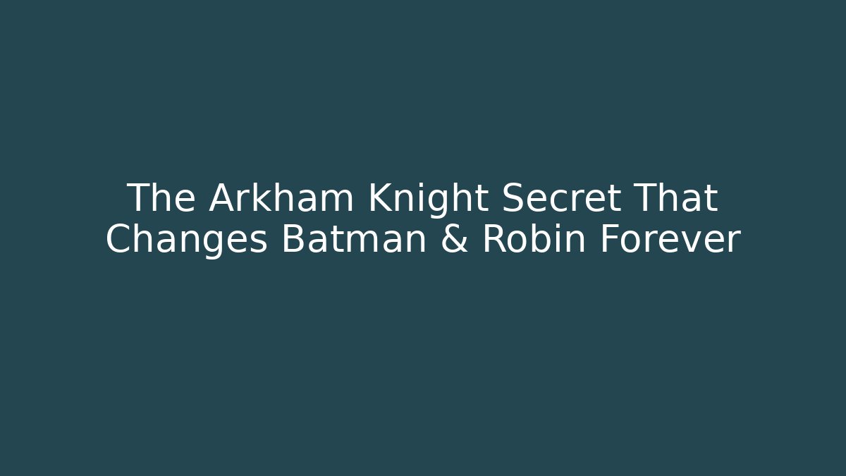 The Arkham Knight Secret That Changes Batman & Robin Forever
