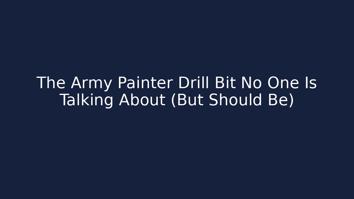 The Army Painter Drill Bit No One Is Talking About (But Should Be) - Celivion